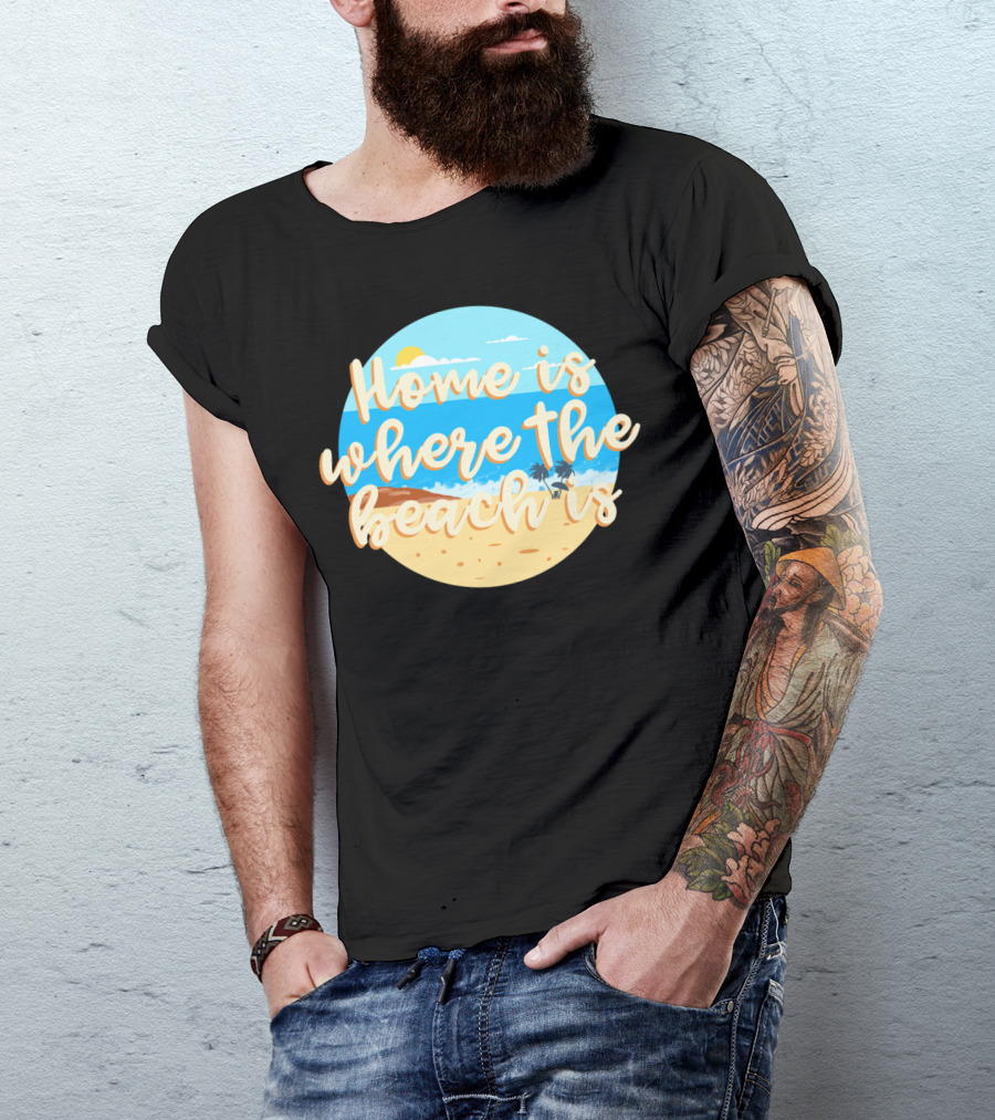 Home Is Where The Beach Is T-Shirt