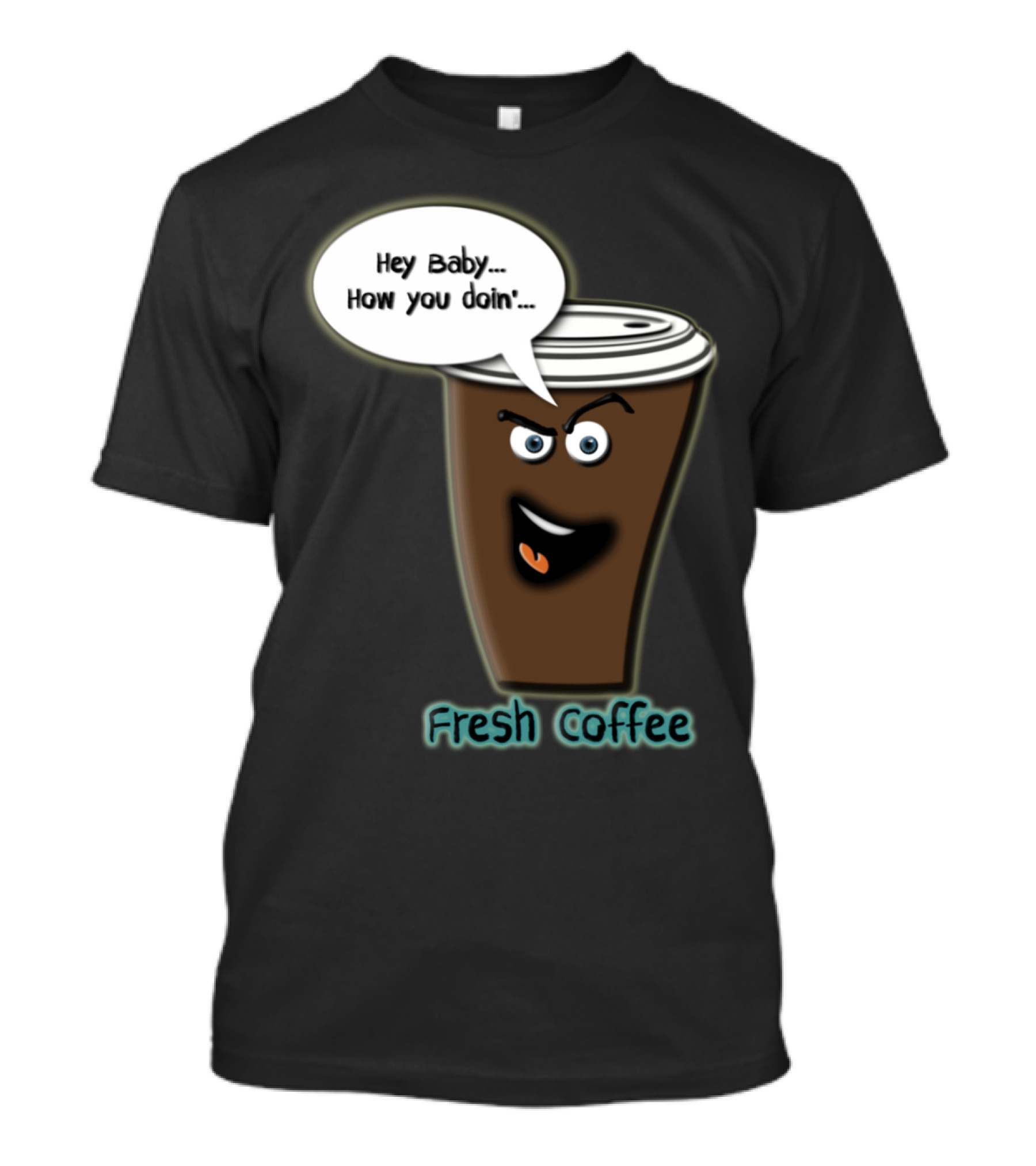 Hey Baby How You Doin Fresh Coffee T-Shirt