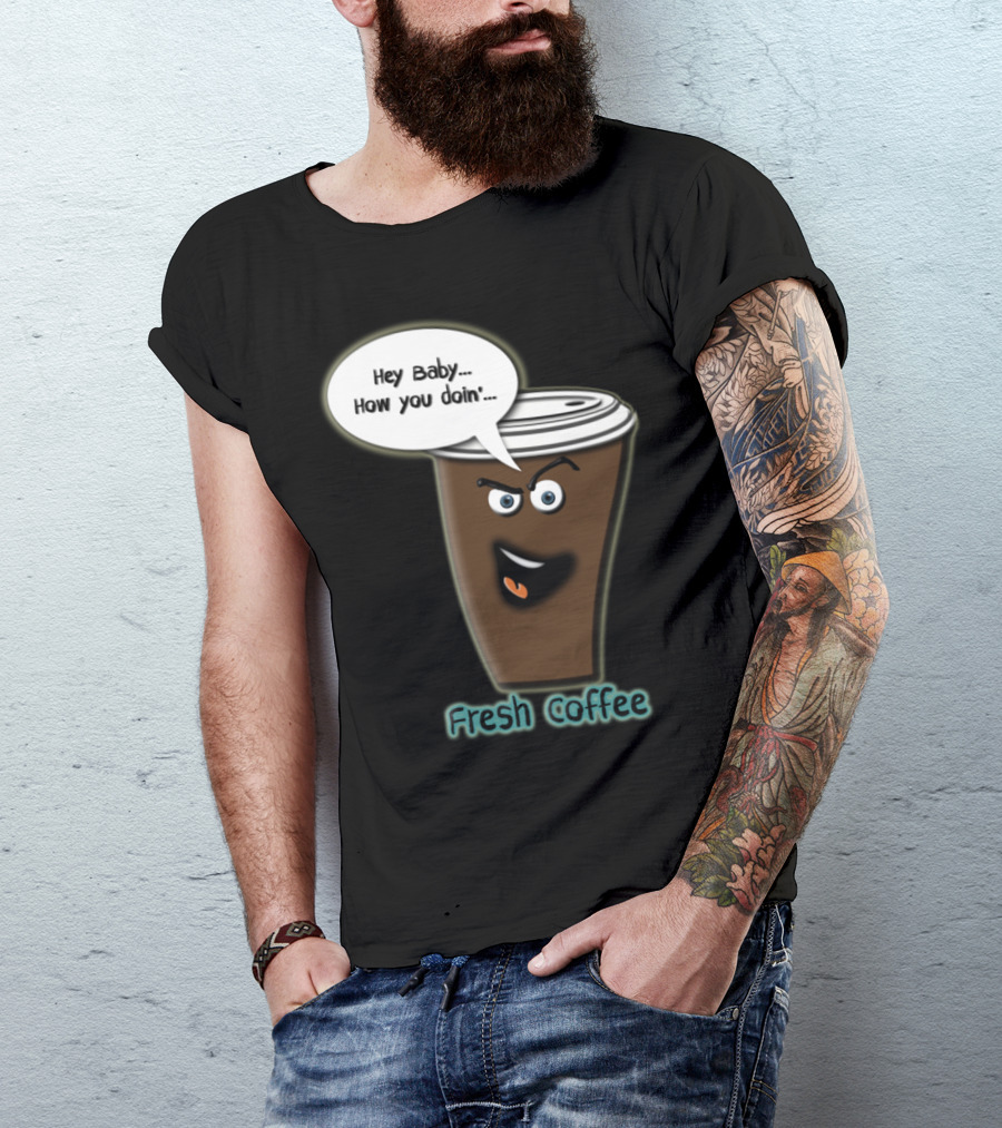 Hey Baby How You Doin Fresh Coffee T-Shirt