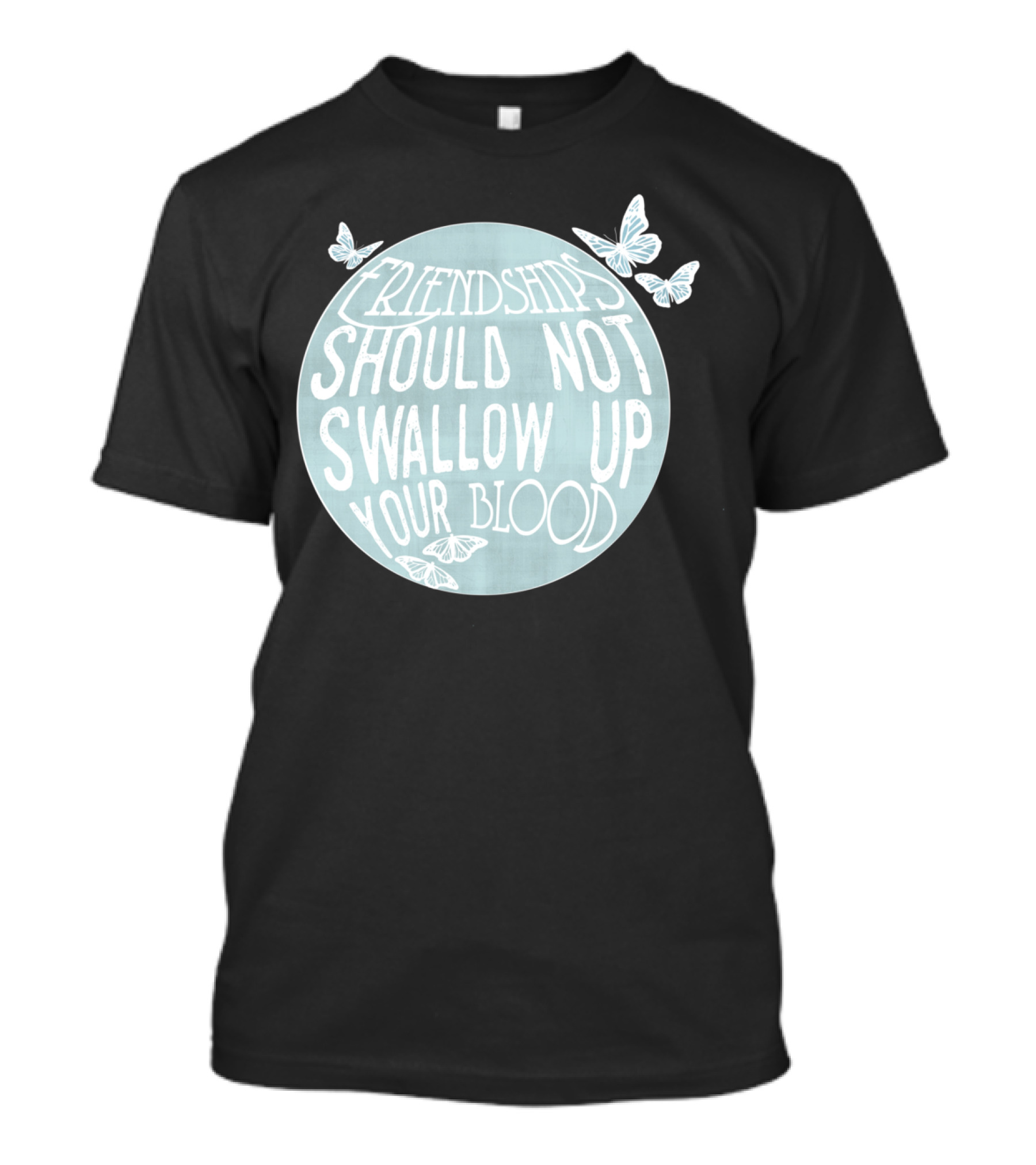 Friendships Should Not Swallow Up Your Blood Butterflies T-Shirt