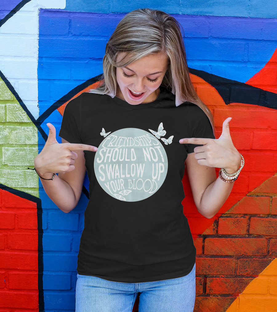 Friendships Should Not Swallow Up Your Blood Butterflies T-Shirt