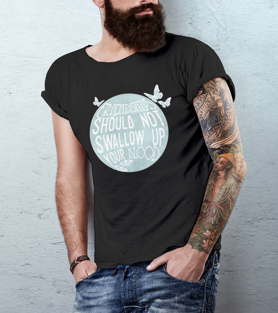Friendships Should Not Swallow Up Your Blood Butterflies T-Shirt