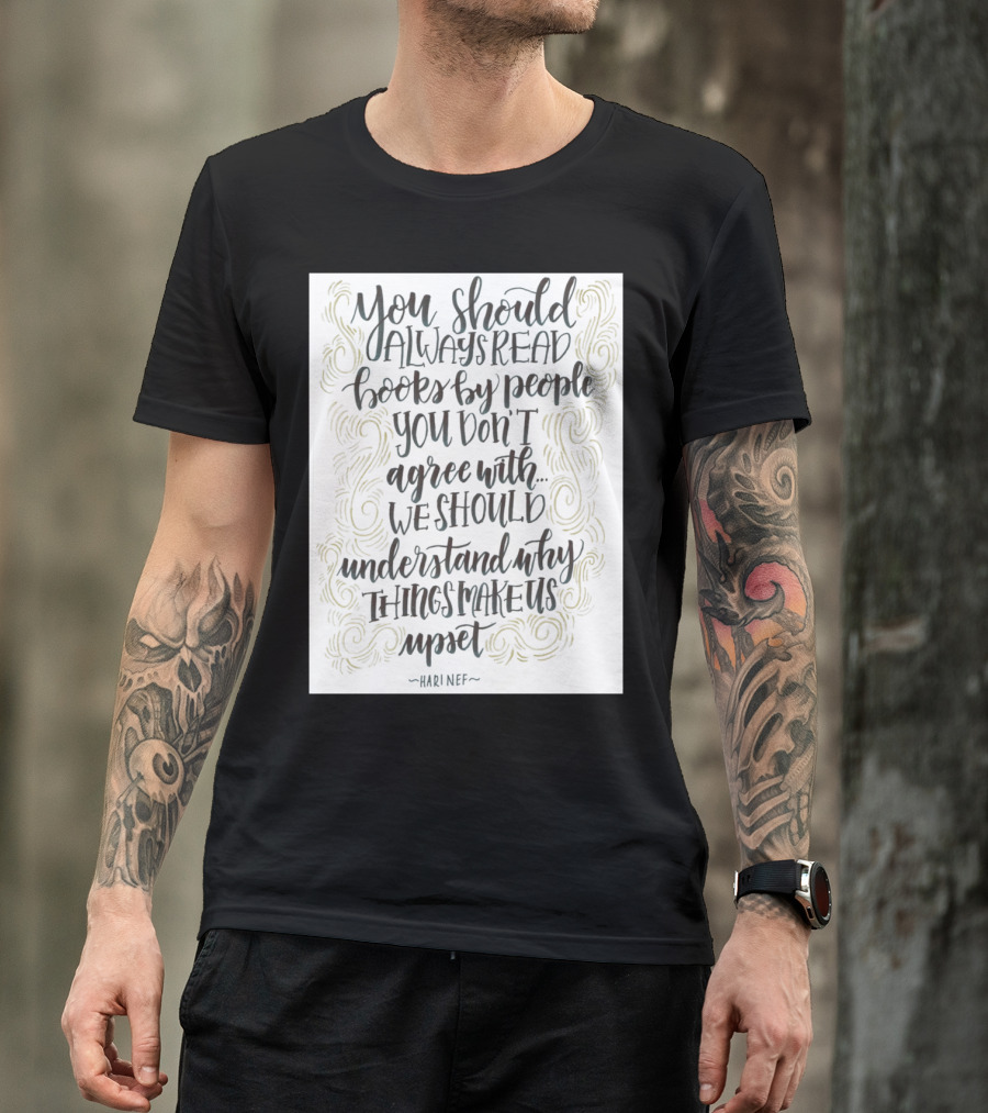 You Should Always Read Books By People You Don't Agree With We Should Understand Why Things Make Us Upset - HARI NEF T-Shirt