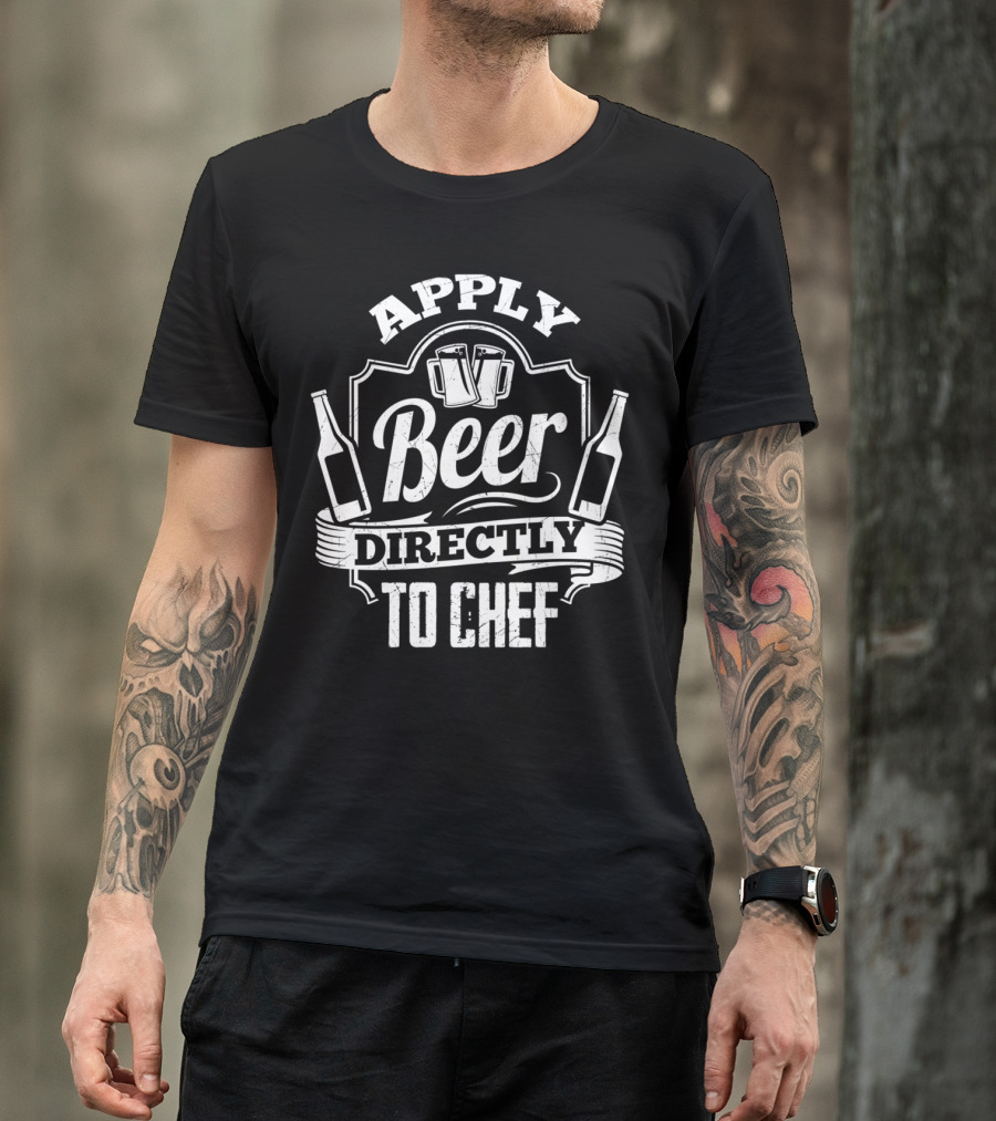 Apply Beer Directly To Chef T-Shirt