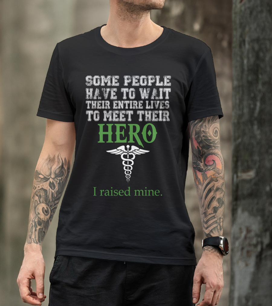 Some People Have To Wait Their Entire Lives To Meet Their Hero I Raised Mine Caduceus T-Shirt