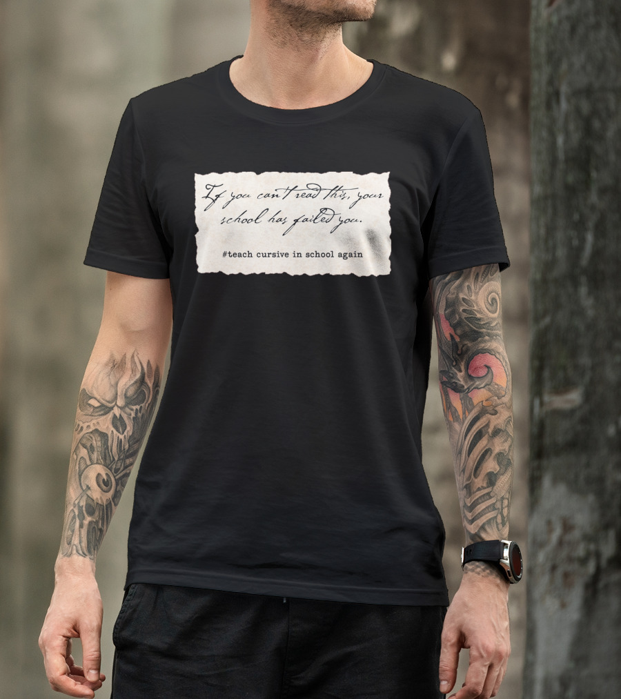 If You Can't Read This Your School Has Failed You #Teach Cursive In School Again T-Shirt