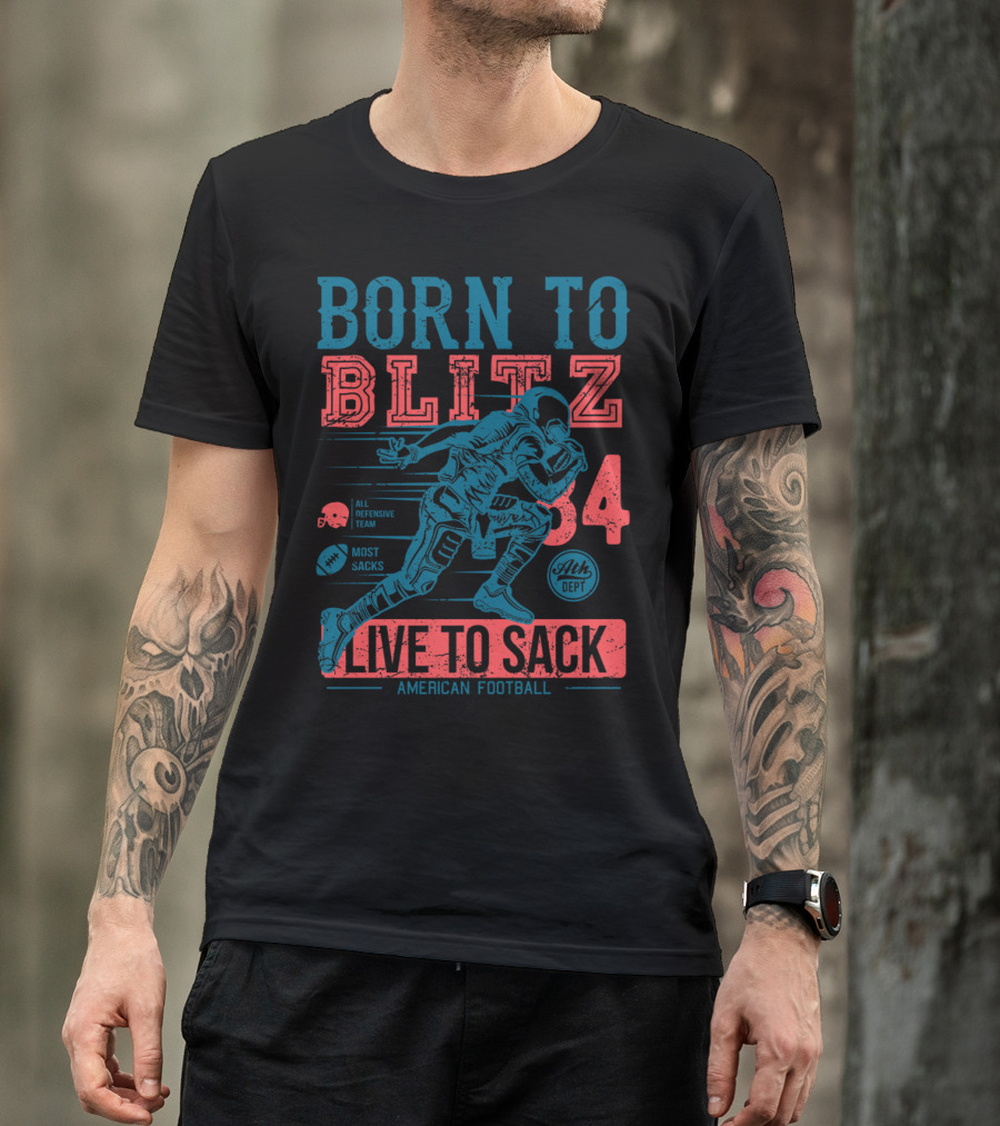BORN TO BLITZ LIVE TO SACK AMERICAN FOOTBALL ATH DEPT 34 MOST SACKS ALL DEFENSIVE TEAM T-Shirt