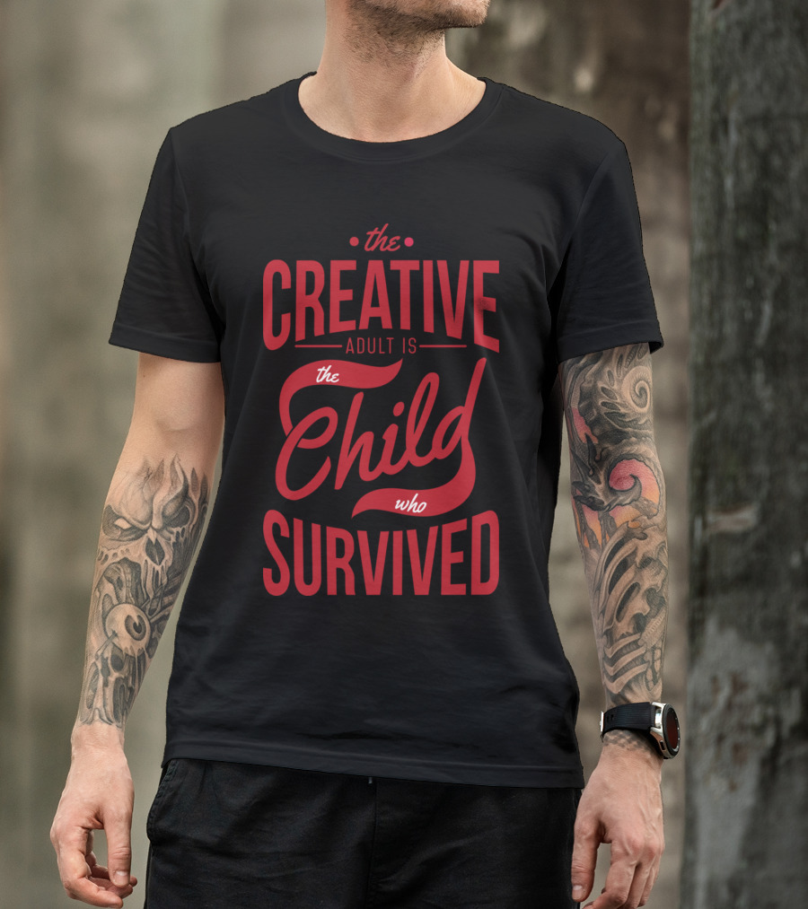 The Creative Adult Is The Child Who Survived T-Shirt