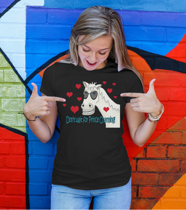 Dont Wait For Prince Charming Horse With Sunglasses And Hearts T-Shirt