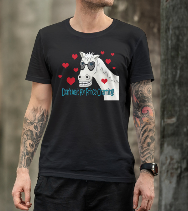Dont Wait For Prince Charming Horse With Sunglasses And Hearts T-Shirt