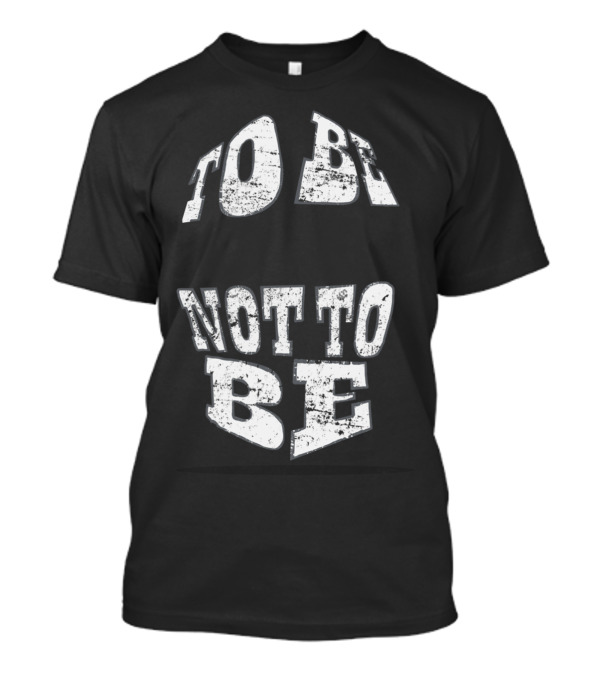 To Be Or Not To Be That Is The Question T-Shirt