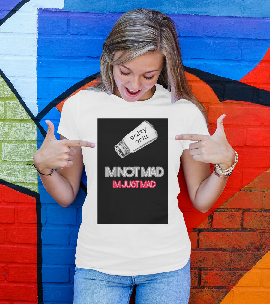 Salty Grill I'm Not Mad I'm Just Mad T-Shirt