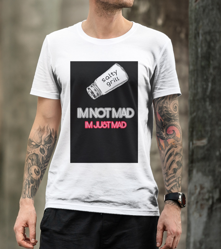 Salty Grill I'm Not Mad I'm Just Mad T-Shirt
