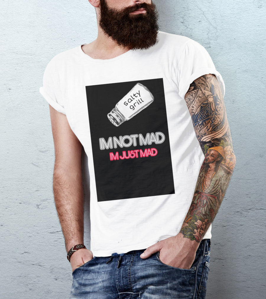 Salty Grill I'm Not Mad I'm Just Mad T-Shirt