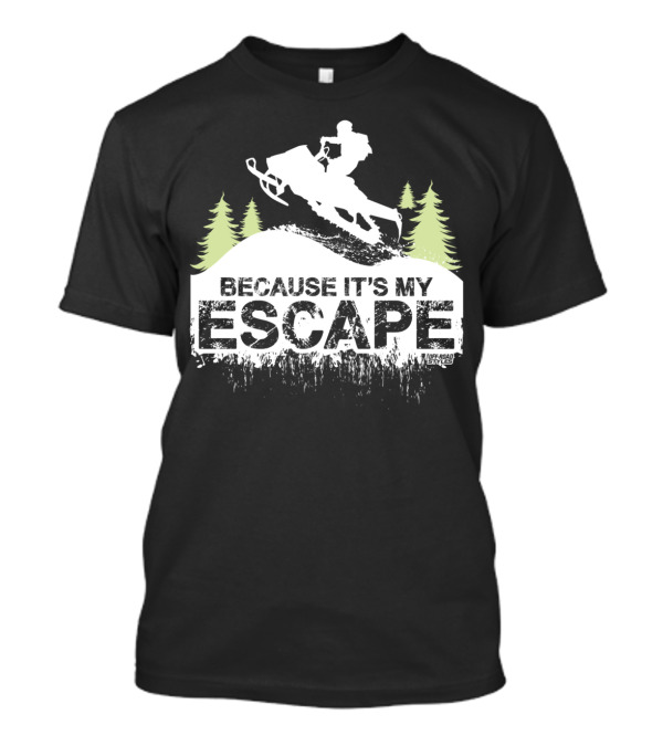 Because It's My Escape Snowmobile Off-Road Lifestyle T-Shirt