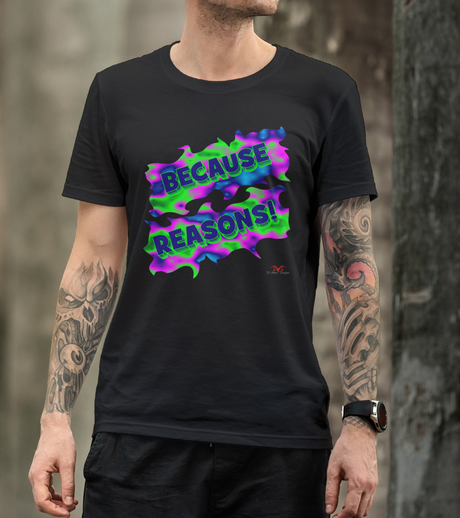 BECAUSE REASONS Psychedelic DrMan Designs Neon Colors T-Shirt