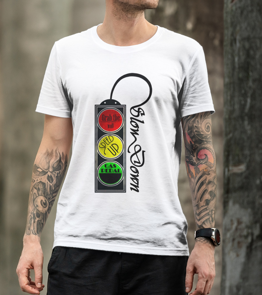 Grab The Wall Speed Up Gas Pedal Slow Down Signal T-Shirt