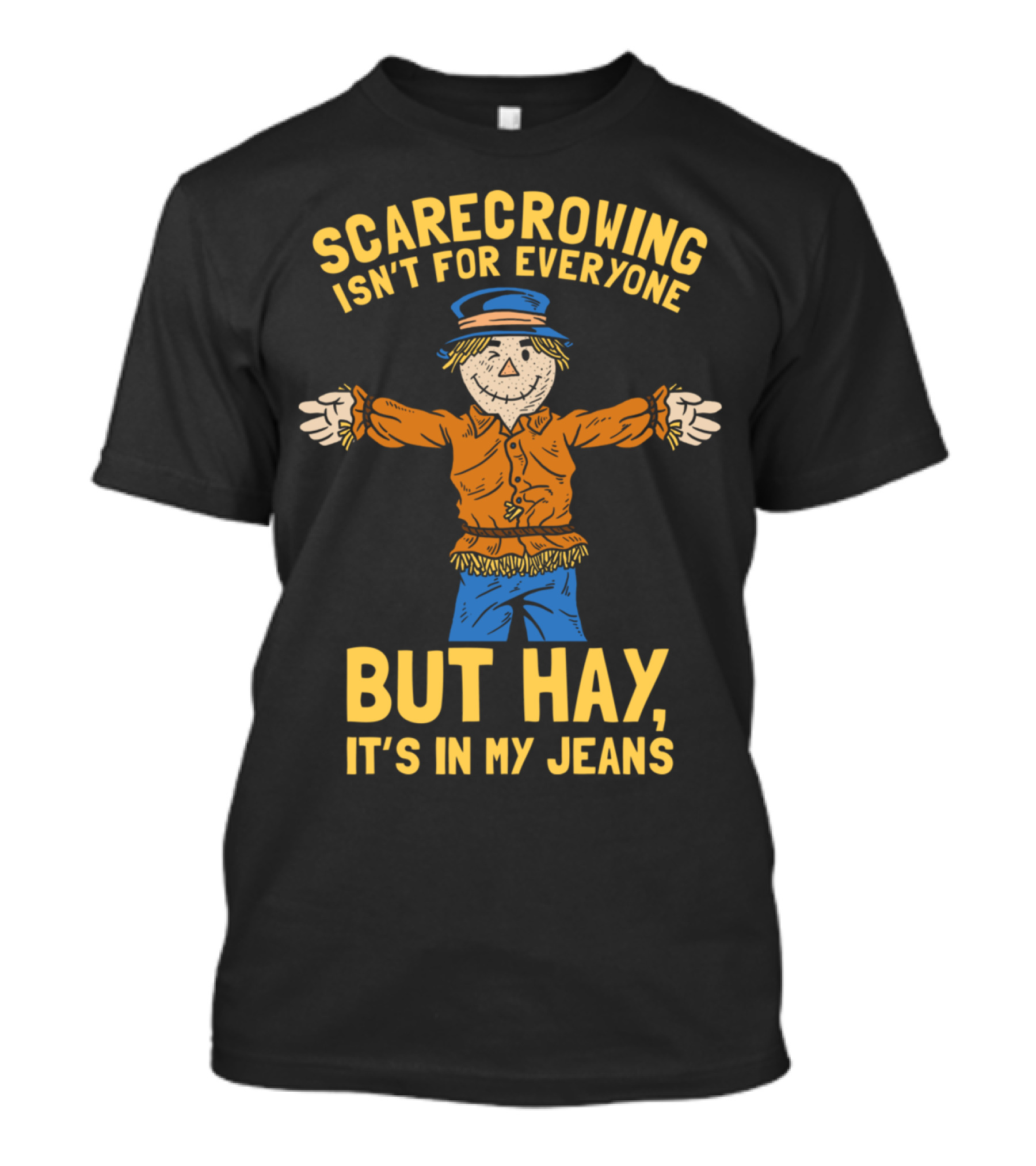 Scarecrowing Isn't For Everyone But Hay, It's In My Jeans T-Shirt