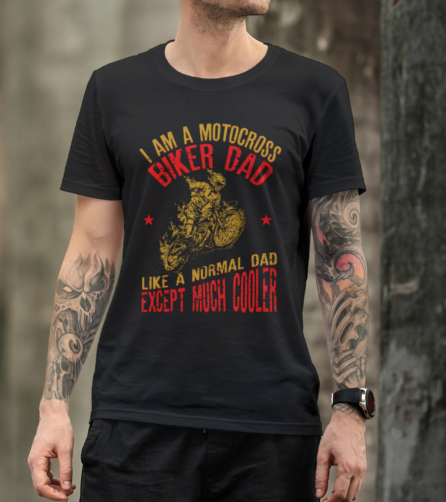 I Am A Motocross Biker Dad Like A Normal Dad Except Much Cooler T-Shirt
