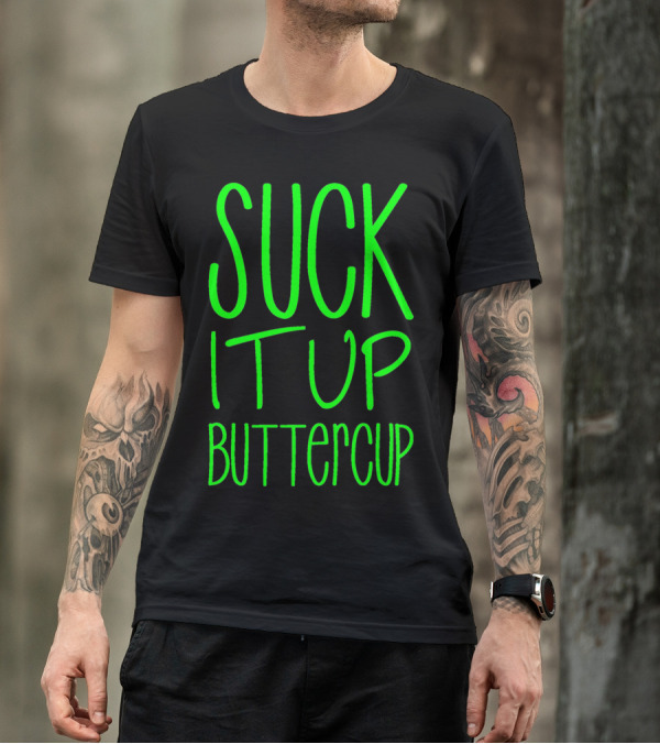 SUCK IT UP BUTTERCUP Green T-Shirt