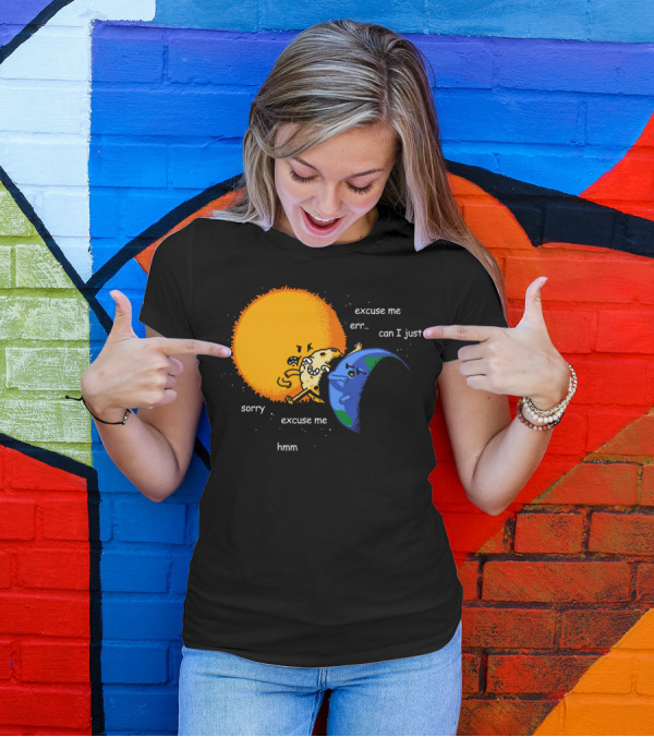 Excuse Me Can I Just Total Solar Eclipse Sorry Hmm T-Shirt
