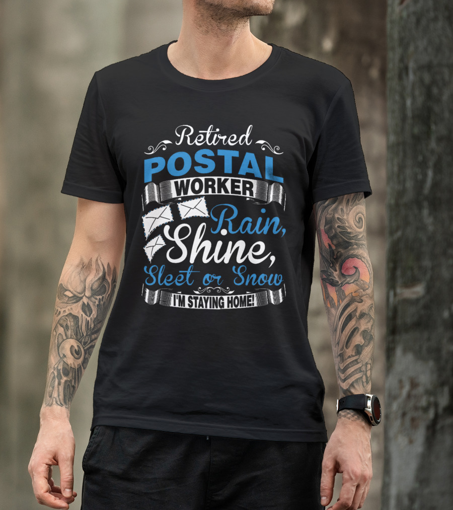 Retired Postal Worker Rain Shine Sleet Or Snow I'm Staying Home T-Shirt