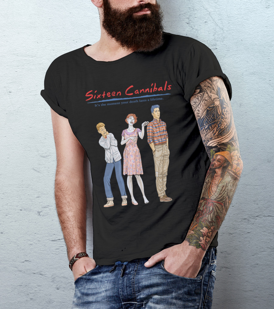 Sixteen Cannibals It's The Moment Your Death Lasts A Lifetime T-Shirt