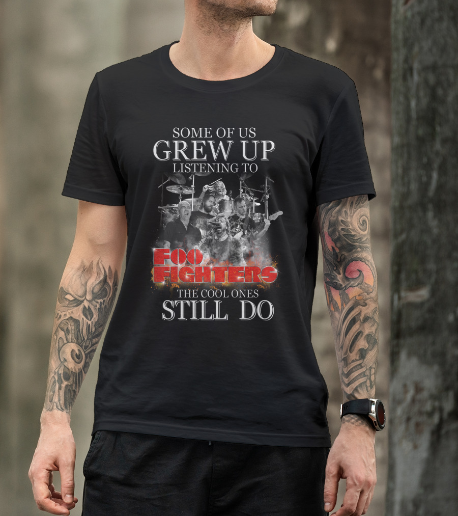 Some Of Us Grew Up Listening To Foo Fighters The Cool Ones Still Do T-Shirt