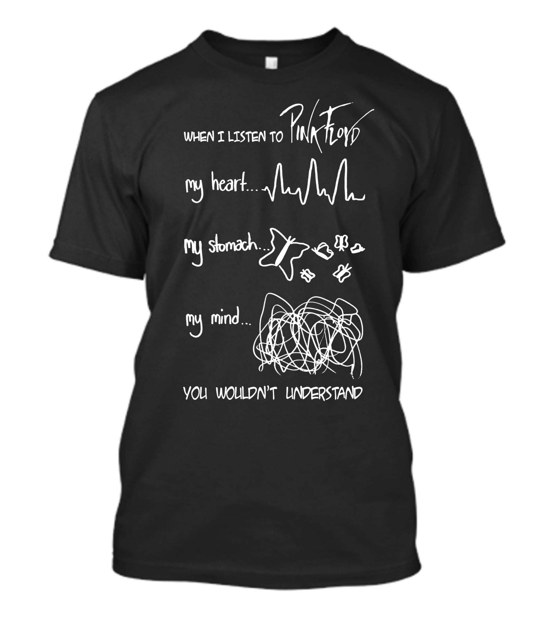 When I Listen To Pink Floyd My Heart My Stomach My Mind You Wouldn't Understand T-Shirt