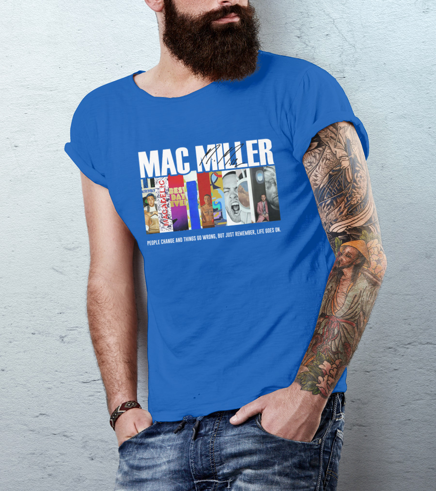 Mac Miller Best Day Ever People Change And Things Go Wrong Life Goes On T-Shirt