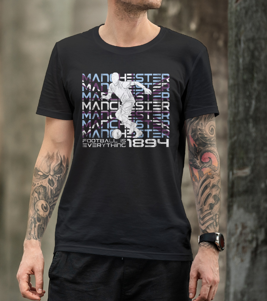 MANCHESTER FOOTBALL IS EVERYTHING 1894 CITY OF MANCHESTER T-Shirt