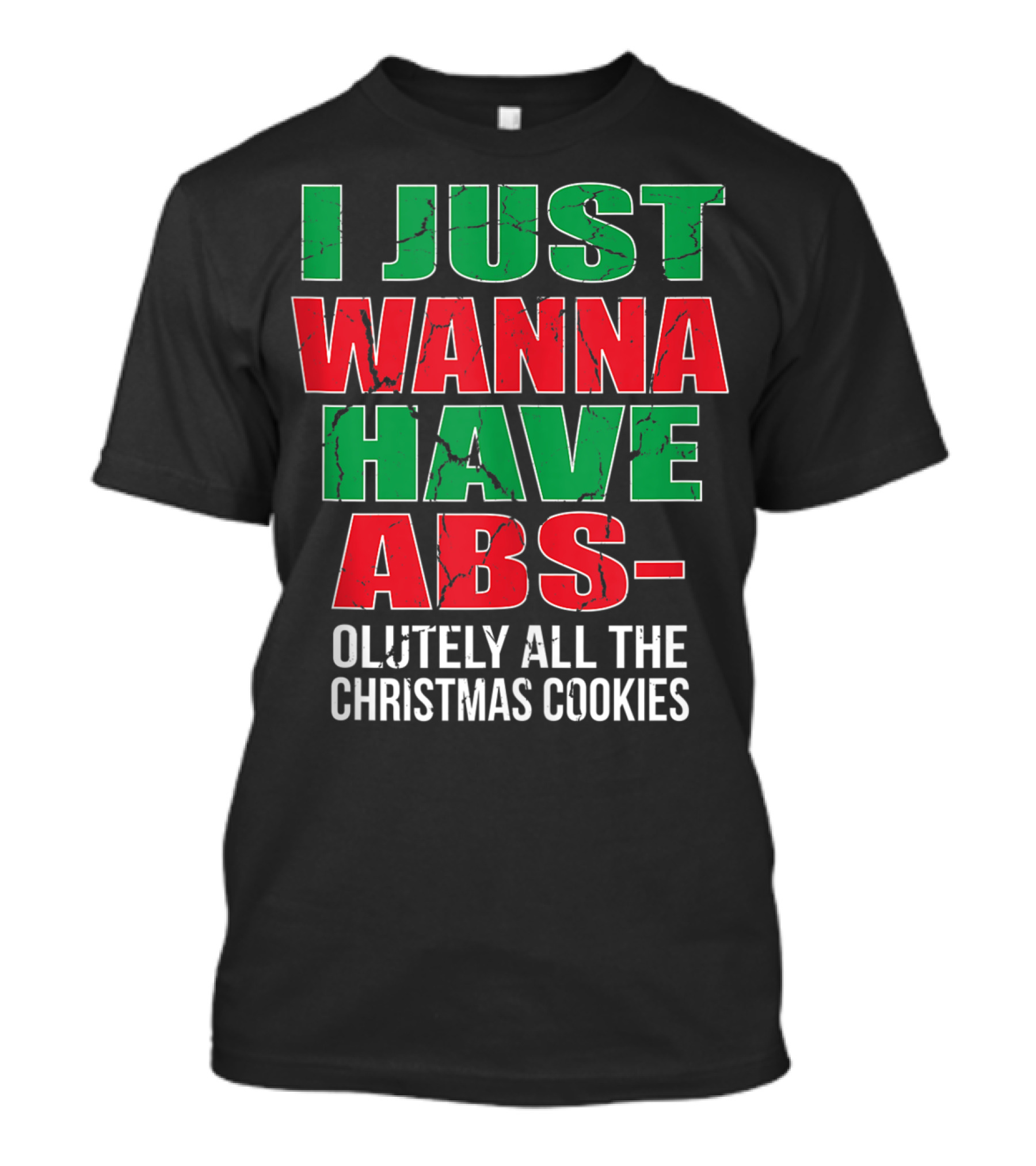 I JUST WANNA HAVE ABSOLUTELY ALL THE CHRISTMAS COOKIES T-Shirt