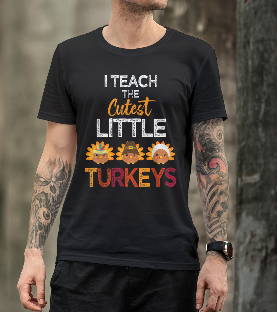 I TEACH THE CUTEST LITTLE TURKEYS WITH THANKSGIVING INSPIRED TURKEY CHARACTERS T-Shirt