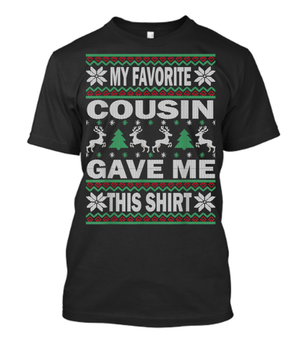 MY FAVORITE COUSIN GAVE ME THIS SHIRT SNOWFLAKES REINDEER TREES T-Shirt
