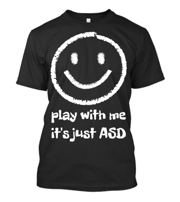 PLAY WITH ME IT'S JUST ASD Smiley Face T-Shirt