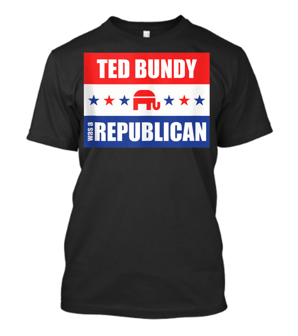 TED BUNDY WAS A REPUBLICAN Elephant Stars T-Shirt