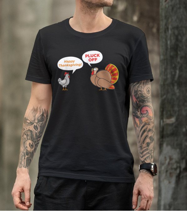 THANKSGIVING CHICKEN HAPPY THANKSGIVING TURKEY PLUCK OFF TALK T-Shirt