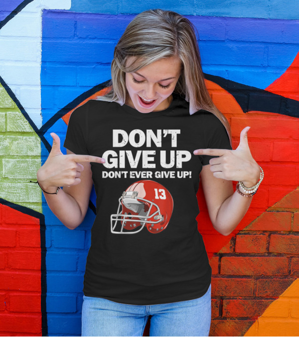 DON'T GIVE UP DON'T EVER GIVE UP 13 Red Football Helmet T-Shirt