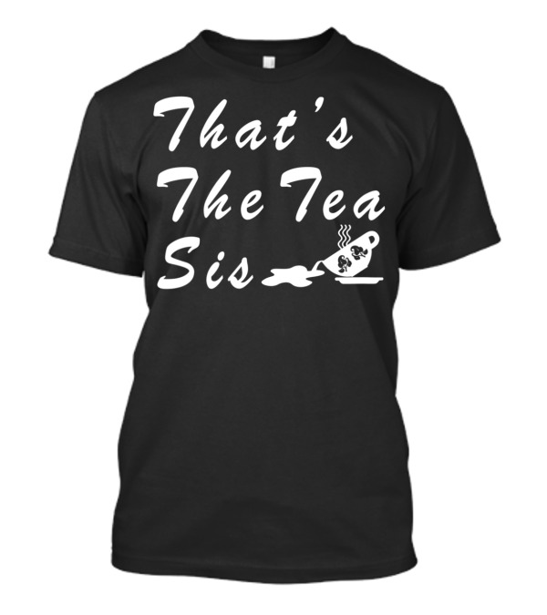 That's The Tea Sis Steaming Cup Spill T-Shirt