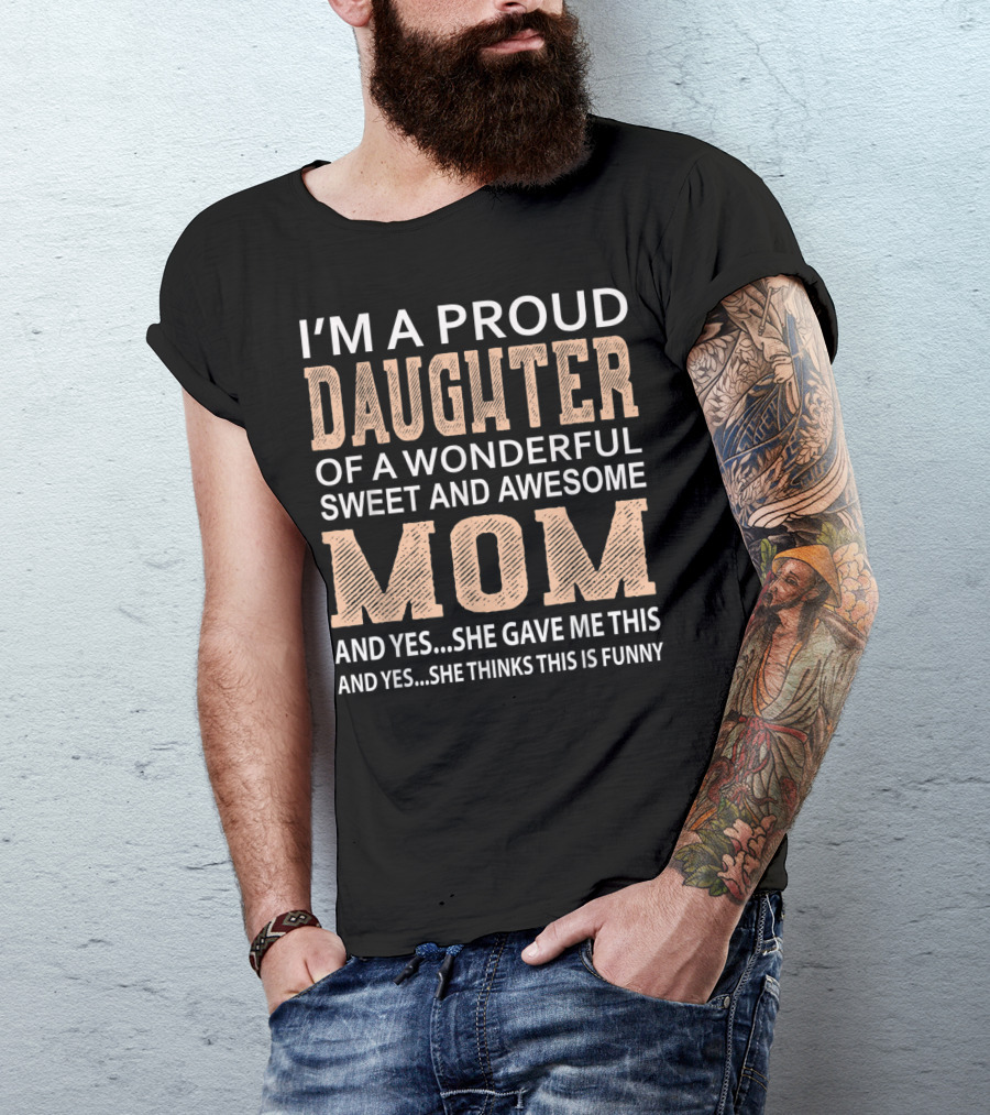 I'm A Proud Daughter Of A Wonderful Sweet And Awesome Mom T-Shirt