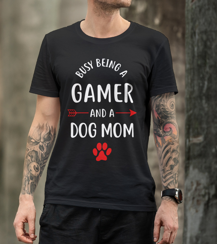 Busy Being A Gamer And A Dog Mom T-Shirt