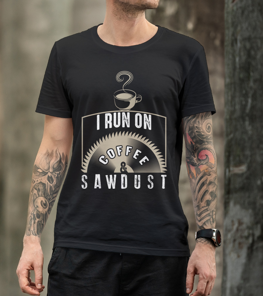 I Run On Coffee Sawdust Funny DIY Cup Saw Blade T-Shirt