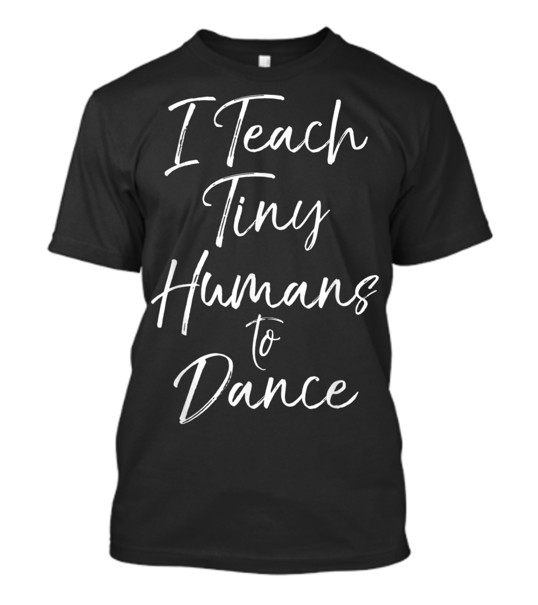 I Teach Tiny Humans To Dance T-Shirt