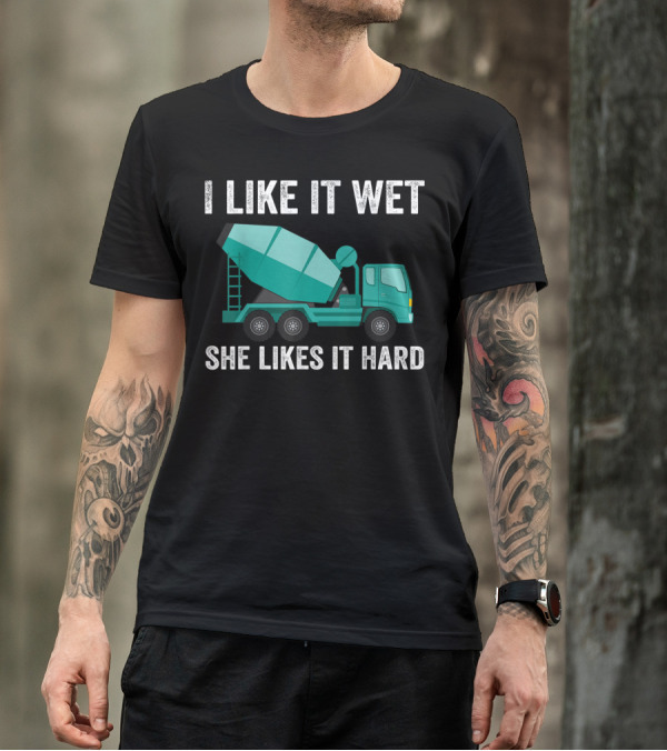 I Like It Wet She Likes It Hard Funny Concrete Mixer Cement Mixer Truck Driver T-Shirt