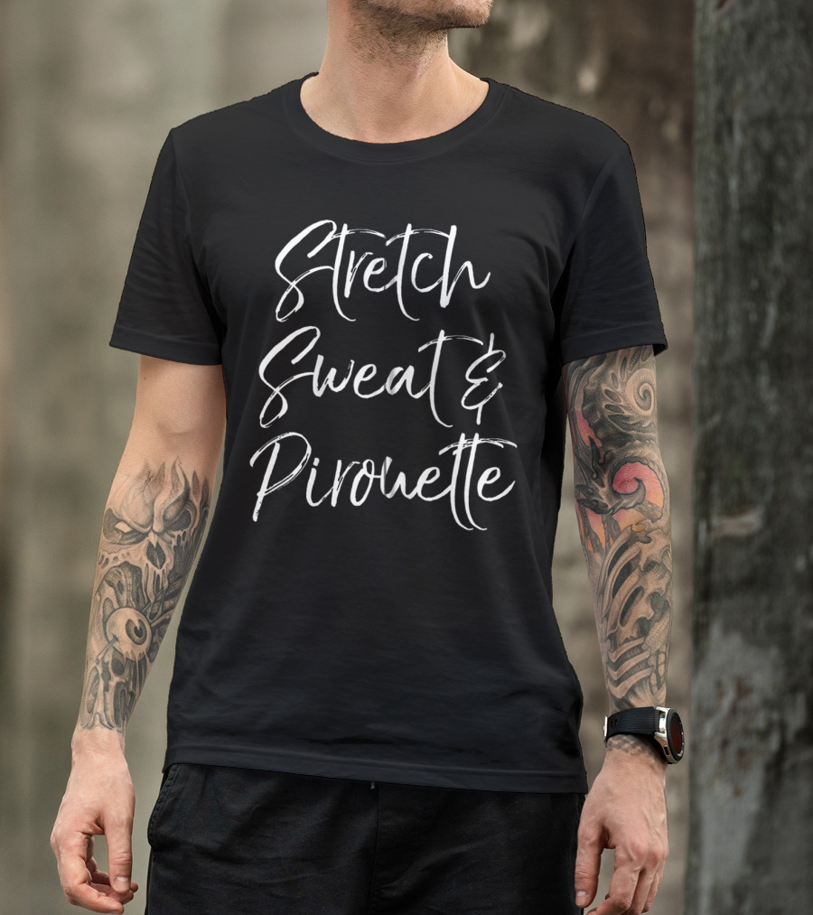 Stretch Sweat And Pirouette Dance Class Workout T-Shirt