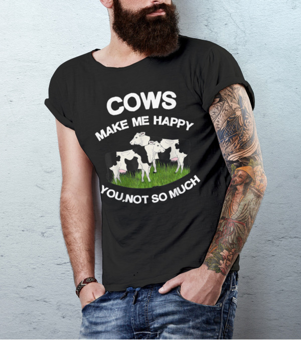 Cows Make Me Happy You Not So Much Funny Farmer Women Cow Lovers T-Shirt