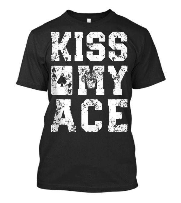 Kiss My Ace Funny Poker Player T-Shirt