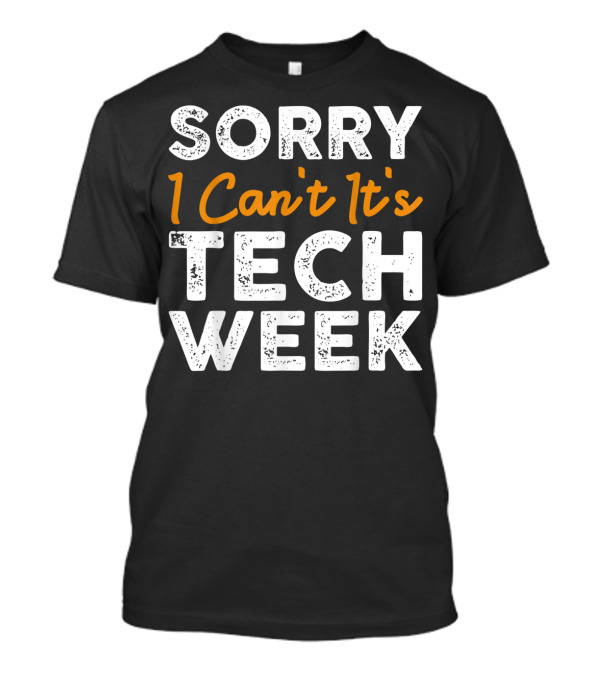 Sorry I Can't It's Tech Week Theatre Rehearsal T-Shirt