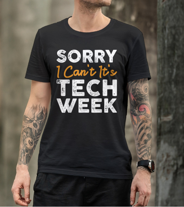 Sorry I Can't It's Tech Week Theatre Rehearsal T-Shirt