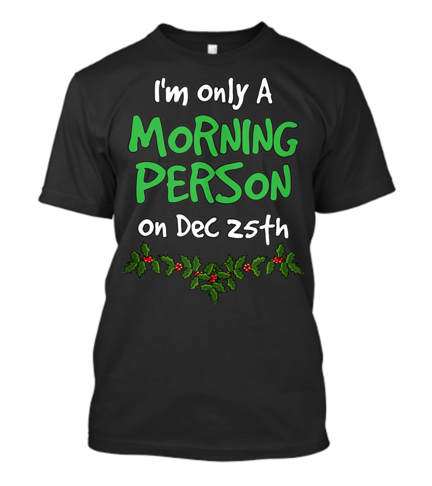 I'm Only A Morning Person On Dec 25th Holly Leaves Christmas T-Shirt